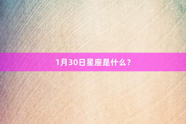 1月30日星座是什么？